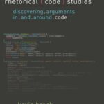Rhetorical Code Studies: Discovering Arguments in and Around Code