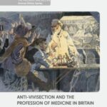 Anti-Vivisection and The Profession of Medicine in Britain: a Social History