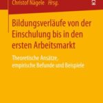 Bildungsverläufe Von Der Einschulung Bis in Den Ersten Arbeitsmarkt: Theoretische Ansätze, Empirische Befunde Und Beispiele