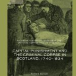 Capital Punishment and the Criminal Corpse in Scotland, 1740–1834