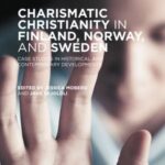 Charismatic Christianity in Finland, Norway, and Sweden: Case Studies in Historical and Contemporary Developments