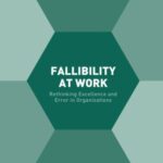 Fallibility At Work: Rethinking Excellence and Error in organizations