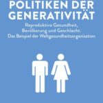 Politiken der Generativität: Reproduktive Gesundheit, Bevölkerung und Geschlecht. Das Beispiel der Weltgesundheitsorganisation