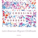 Children Crossing Borders: Latin American Migrant Childhoods