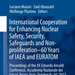 international Cooperation For Enhancing Nuclear Safety, Security, Safeguards and Non-Proliferation–60 Years of Iaea and Euratom: Proceedings of The Xx Edoardo Amaldi Conference, Accademia Nazionale Dei Lincei, Rome, Italy, October 9-10, 2017