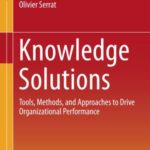 Knowledge Solutions: Tools, Methods, and Approaches To Drive organizational Performance