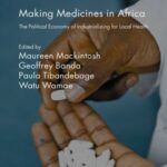 Making Medicines in Africa: The Political Economy of industrializing For Local Health