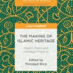 The Making of Islamic Heritage: Muslim Pasts and Heritage Presents