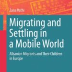 Migrating and Settling in a Mobile World: Albanian Migrants and Their Children in Europe