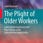 The Plight of Older Workers: Labor Market Experience After Plant Closure in The Swiss Manufacturing Sector