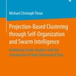 Projection-Based Clustering Through Self-organization and Swarm intelligence: Combining Cluster Analysis With The Visualization of High-Dimensional Data