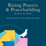 Rising Powers and Peacebuilding: Breaking The Mold?