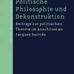 Politische Philosophie und Dekonstruktion: Beiträge zur politischen Theorie im Anschluss an Jacques Derrida