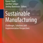 Sustainable Manufacturing: Challenges, Solutions and Implementation Perspectives