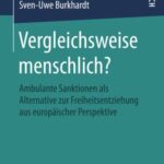 Vergleichsweise Menschlich?: Ambulante Sanktionen Als Alternative Zur Freiheitsentziehung Aus Europäischer Perspektive