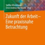 Zukunft der Arbeit – Eine praxisnahe Betrachtung