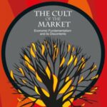 The Cult of the Market: Economic Fundamentalism and its Discontents