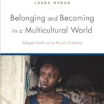 Belonging and Becoming in a Multicultural World: Refugee Youth and the Pursuit of Identity