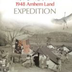 Exploring the Legacy of the 1948 Arnhem Land Expedition