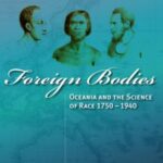 Foreign Bodies: Oceania and the Science of Race 1750-1940