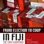 From Election to Coup in Fiji: The 2006 campaign and its aftermath