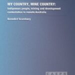 My Country, Mine Country: Indigenous people, mining and development contestation in remote Australia
