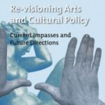 Re-Visioning Arts and Cultural Policy: Current Impasses and Future Directions