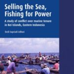 Selling the Sea, Fishing for Power: A study of conflict over marine tenure in Kei Islands, Eastern Indonesia