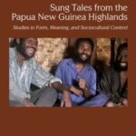 Sung Tales from the Papua New Guinea Highlands: Studies in Form, Meaning, and Sociocultural Context