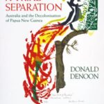 A Trial Separation: Australia and the Decolonisation of Papua New Guinea