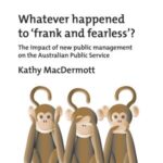 Whatever Happened to Frank and Fearless?: The impact of new public management on the Australian Public Service