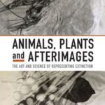 Animals, Plants and Afterimages: The Art and Science of Representing Extinction