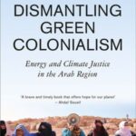 Dismantling Green Colonialism: Energy and Climate Justice in the Arab Regio