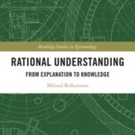 Rational Understanding: From Explanation to Knowledge