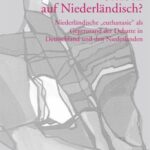 Sterben auf Niederländisch?: Niederländische „euthanasie“ als Gegenstand der Debatte in Deutschland und den Niederlanden