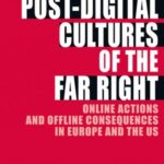 Post-Digital Cultures of the Far Right: Online Actions and Offline Consequences in Europe and the US