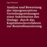 Analyse und Bewertung der intergenerativen Verteilungswirkungen einer Substitution des Umlage- durch das Kapitalstocksverfahren zur Rentenfinanzierung