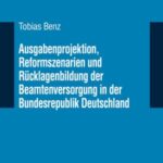 Ausgabenprojektion, Reformszenarien und Ruecklagenbildung der Beamtenversorgung in der Bundesrepublik Deutschland
