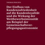 Der Einfluss von Kundenzufriedenheit auf die Kundenloyalitaet und die Wirkung der Wettbewerbsintensitaet am Beispiel der Gemeinschaftsverpflegungsgastronomie