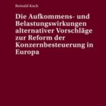 Die Aufkommens- und Belastungswirkungen alternativer Vorschlaege zur Reform der Konzernbesteuerung in Europa