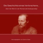 Die Geschichte eines Verbrechens... Ueber den Mord in der Romanwelt Dostojewskijs