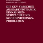 Die GKV zwischen Ausgabendynamik, Einnahmenschwaeche und Koordinierungsproblemen