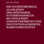 Die intertemporale Allokation erschoepfbarer Naturressourcen bei fehlenden Zukunftsmaerkten und institutionalisierten Marktsubstituten