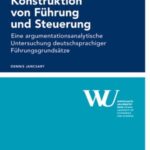 Die rhetorische Konstruktion von Fuehrung und Steuerung: Eine argumentationsanalytische Untersuchung deutschsprachiger Fuehrungsgrundsaetze