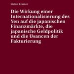 Die Wirkung einer Internationalisierung des Yen auf die japanischen Finanzmaerkte, die japanische Geldpolitik und die Usancen der Fakturierung