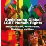 Envisioning Global LGBT Human Rights: Neo)colonialism, Neoliberalism, Resistance and Hope