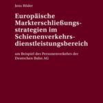 Europaeische Markterschließungsstrategien im Schienenverkehrsdienstleistungsbereich am Beispiel des Personenverkehrs der Deutschen Bahn AG