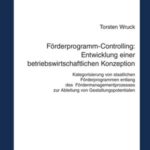 Foerderprogramm-Controlling: Entwicklung einer betriebswirtschaftlichen Konzeption: Kategorisierung von staatlichen Foerderprogrammen entlang des Foerdermanagementprozesses zur Ableitung von Gestaltungspotentialen