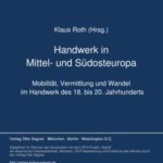 Handwerk in Mittel- und Suedosteuropa: Mobilitaet, Vermittlung und Wandel im Handwerk des 18. bis 20. Jahrhunderts