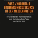 Post-/koloniale Erinnerungsdiskurse in der Medienkultur: Der Genozid an den Ovaherero und Nama in der deutschsprachigen Presse von 2001 bis 2016